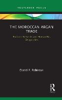 The Moroccan Argan Trade: Producer Networks and Human Bio-Geographies - Earthscan Studies in Natural Resource Management (Paperback)