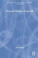The Low-Carbon Good Life - Routledge-SCORAI Studies in Sustainable Consumption (Hardback)