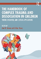 The Handbook of Complex Trauma and Dissociation in Children: Theory, Research, and Clinical Applications (Paperback)