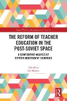 The Reform of Teacher Education in the Post-Soviet Space: A Comparative Analysis of Fifteen Independent Countries - Oxford Studies in Comparative Education (Hardback)