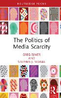 The Politics of Media Scarcity - Routledge Focus on Media and Cultural Studies (Hardback)