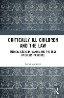 Critically Ill Children and the Law: Medical Decision-Making and the Best Interests Principle (Hardback)