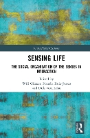 Sensing Life: The Social Organisation of the Senses in Interaction - Interactionist Currents (Hardback)