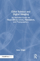 Color Science and Digital Imaging: An Essential Guide for Visual Effects Artists, Filmmakers, and Photographers (Hardback)