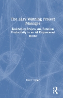 The Lazy Winning Project Manager: Embracing Project and Personal Productivity in an AI Empowered World (Hardback)