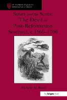 Satan and the Scots: The Devil in Post-Reformation Scotland, c.1560-1700 - St Andrews Studies in Reformation History (Paperback)