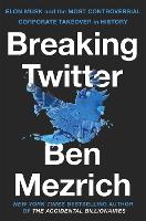 Breaking Twitter: Elon Musk and the Most Controversial Corporate Takeover in History (Paperback)