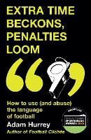 Extra Time Beckons, Penalties Loom: How to Use (and Abuse) The Language of Football - Football Cliches series (Paperback)