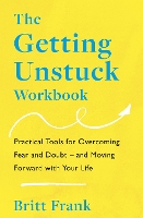 The Getting Unstuck Workbook: Practical Tools for Overcoming Fear and Doubt – and Moving Forward with Your Life - The Science of Stuck (Paperback)