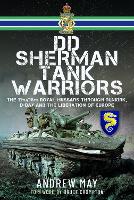 DD Sherman Tank Warriors: The 13th/18th Royal Hussars through Dunkirk, D-Day and the Liberation of Europe (Hardback)