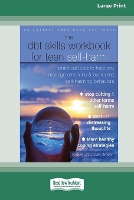 The DBT Skills Workbook for Teen Self-Harm: Practical Tools to Help You Manage Emotions and Overcome Self-Harming Behaviors [Large Print 16 Pt Edition] (Paperback)