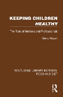 Keeping Children Healthy: The Role of Mothers and Professionals - Routledge Library Editions: Food and Diet (Hardback)