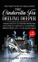 The Cinderella Fix, Delving Deeper: Find out how God can turn Your Reality into a Fairy Tale, through Lessons Learned from a Mistreated Girl, some Lizards and a Pumpkin - A 7 Day Journey - The Fairy Tales Are Real 1 (Paperback)