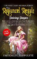 The Rapunzel Result, Delving Deeper: Find out how God can turn Your Reality into a Fairy Tale, through Lessons Learned from a Long-haired Girl locked in a Tower - A 6 Day Journey - The Fairy Tales Are Real 2 (Paperback)