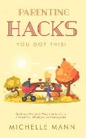 Parenting Hacks: Quick and Affordable Ways to Make Life as a Parent Fun, Affordable, and Manageable (Paperback)