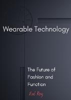 Wearable Technology: The Future of Fashion and Function (Paperback)