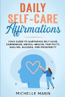 Daily Self-Care Affirmations: Your Guide to Nurturing Self-Love, Confidence, Mental Health, Positivity, Healing, Success, and Prosperity (Paperback)