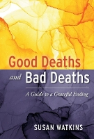 Good Deaths and Bad Deaths: A Guide to a Graceful Ending (Hardback)