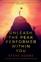 Unleash the Peak Performer Within You: A Guide to Lowering Stress, Eliminating Distraction, and Massively Expanding Your Productivity (Paperback)