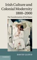 Irish Culture and Colonial Modernity 1800-2000: The Transformation of Oral Space (Hardback)