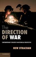 The Direction of War: Contemporary Strategy in Historical Perspective (Hardback)