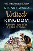 Untied Kingdom: A Global History of the End of Britain (Hardback)