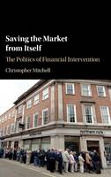 Saving the Market from Itself: The Politics of Financial Intervention (Hardback)