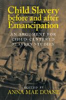 Child Slavery before and after Emancipation: An Argument for Child-Centered Slavery Studies - Slaveries since Emancipation (Paperback)