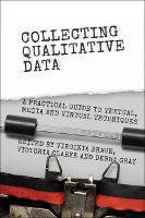 Collecting Qualitative Data: A Practical Guide to Textual, Media and Virtual Techniques (Paperback)
