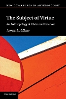 The Subject of Virtue: An Anthropology of Ethics and Freedom - New Departures in Anthropology (Paperback)