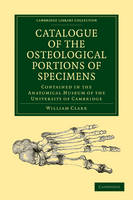 Catalogue of the Osteological Portions of Specimens Contained in the Anatomical Museum of the University of Cambridge - Cambridge Library Collection - Zoology (Paperback)