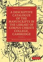 A Descriptive Catalogue of the Manuscripts in the Library of Corpus Christi College, Cambridge - Cambridge Library Collection - History of Printing, Publishing and Libraries Volume 2 (Paperback)