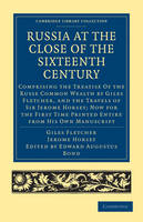 Russia at the Close of the Sixteenth Century: Comprising the Treatise Of the Russe Common Wealth by Giles Fletcher, and the Travels of Sir Jerome Horsey; Now for the First Time Printed Entire from His Own Manuscript - Cambridge Library Collection - Hakluyt First Series (Paperback)