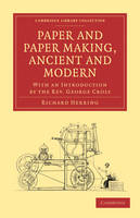 Paper and Paper Making, Ancient and Modern: With an Introduction by the Rev. George Croly - Cambridge Library Collection - History of Printing, Publishing and Libraries (Paperback)