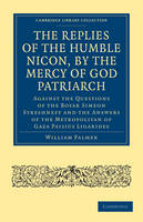 The Replies of the Humble Nicon, by the Mercy of God Patriarch, Against the Questions of the Boyar Simeon Streshneff: And the Answers of the Metropolitan of Gaza Paisius Ligarides - Cambridge Library Collection - European History (Paperback)