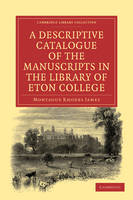 A Descriptive Catalogue of the Manuscripts in the Library of Eton College - Cambridge Library Collection - History of Printing, Publishing and Libraries (Paperback)