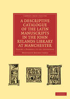 A Descriptive Catalogue of the Latin Manuscripts in the John Rylands Library at Manchester - Cambridge Library Collection - History of Printing, Publishing and Libraries Volume 1 (Paperback)