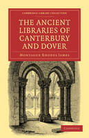 The Ancient Libraries of Canterbury and Dover: The Catalogues of the Libraries of Christ Church Priory and St. Augustine's Abbey at Canterbury and of St. Martin's Priory at Dover - Cambridge Library Collection - Medieval History (Paperback)