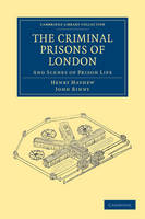 The Criminal Prisons of London: And Scenes of Prison Life - Cambridge Library Collection - British and Irish History, 19th Century (Paperback)