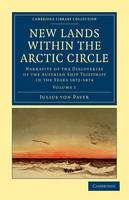 New Lands within the Arctic Circle: Narrative of the Discoveries of the Austrian Ship Tegetthoff in the Years 1872-1874 - New Lands within the Arctic Circle 2 Volume Set Volume 1 (Paperback)