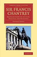 Sir Francis Chantrey: Recollections of His Life, Practice and Opinions - Cambridge Library Collection - Art and Architecture (Paperback)