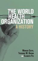 The World Health Organization: A History - Global Health Histories (Hardback)
