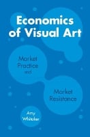 Economics of Visual Art: Market Practice and Market Resistance (Paperback)
