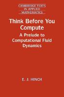 Think Before You Compute: A Prelude to Computational Fluid Dynamics - Cambridge Texts in Applied Mathematics (Paperback)