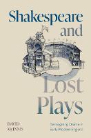 Shakespeare and Lost Plays: Reimagining Drama in Early Modern England (Hardback)