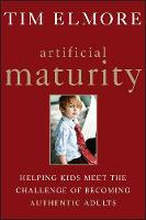 Artificial Maturity: Helping Kids Meet the Challenge of Becoming Authentic Adults (Hardback)