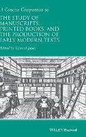 A Concise Companion to the Study of Manuscripts, Printed Books, and the Production of Early Modern Texts: A Festschrift for Gordon Campbell - Concise Companions to Literature and Culture (Hardback)