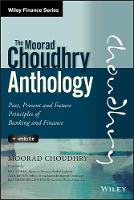 The Moorad Choudhry Anthology, + Website: Past, Present and Future Principles of Banking and Finance - Wiley Finance (Hardback)