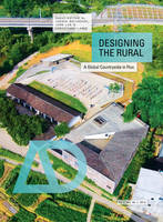 Designing the Rural: A Global Countryside in Flux - Architectural Design (Paperback)