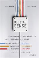 Digital Sense: The Common Sense Approach to Effectively Blending Social Business Strategy, Marketing Technology, and Customer Experience (Hardback)